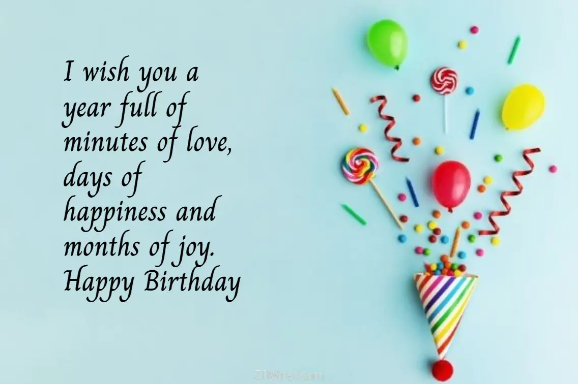I wish you a year full of minutes of love, days of happiness and months of joy. Happy Birthday